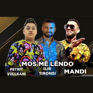 Petrit Vullkani - Mos me lendo (feat. Ilir Tironsi & Mandi)
