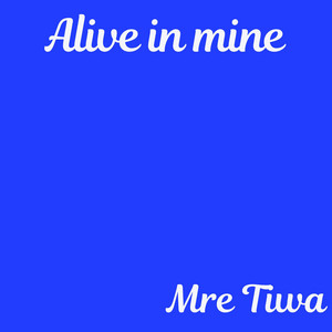 Alive in Mine by Mre Tiwa