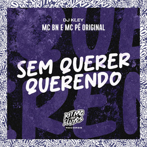 MC BN, MC Pê Original & DJ Kley - Sem Querer Querendo