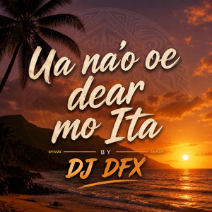 Ua Na'o Oe Dear Mo Ita by DJ DFX