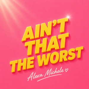 Ain't That the Worst by Alexa Michele