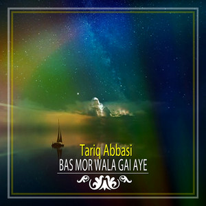 Tariq Abbasi - Bas Mor Wala Gai Aye