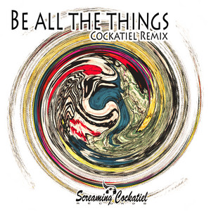 Be All The Things - Cockatiel Remix by Daniele Dibenedetto