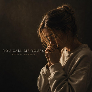 YOU CALL ME YOURS by Revival Worship