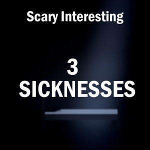3 Sicknesses, Pt. 1 by Scary Interesting