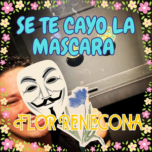 SE TE CAYO LA MASCARA by FLOR RENEGONA