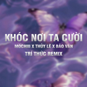 Mochiii, Bảo Vân & Thuỷ Lê - Khóc Nơi Ta Cười (Trí Thức Remix)