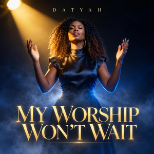 My Worship Won't Wait by Datyah