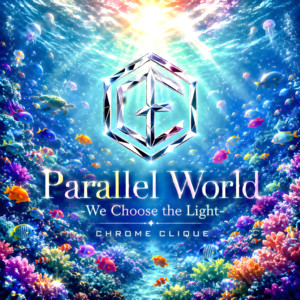 Parallel World -We Choose the Light- by CHROME CLIQUE