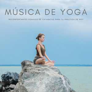 Música De Yoga: Reconfortantes Sonidos De Cataratas Para Tu Práctica De Hoy album