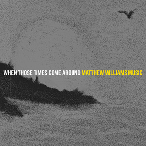 When Those Times Come Around by Matthew Williams Music