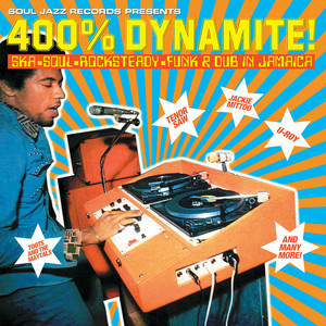 Soul Jazz Records presents 400% DYNAMITE! Ska, Soul, Rocksteady, Funk and Dub in Jamaica — Soul Jazz Records Presents