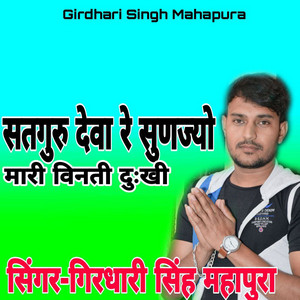Girdhari Singh Mahapura - Satguru Deva Re Sunjyo Mari Vinati Dukhi