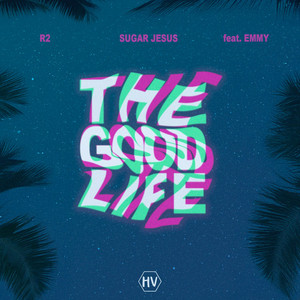 The Good Life by R2, Sugar Jesus, EMMY