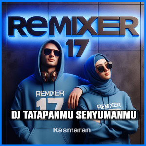 REMIXER 17 - DJ TATAPANMU SENYUMANMU (Kasmaran)