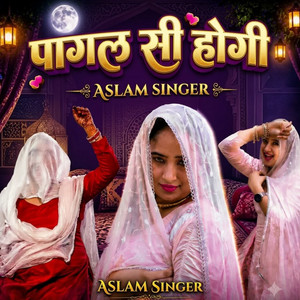 पागल सी होगी by Aslam Singer Zamidar