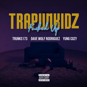 Fucked Up by TraPunKidz, TRUNKS173, Dave Wolf Rodriguez, Yung Cozy