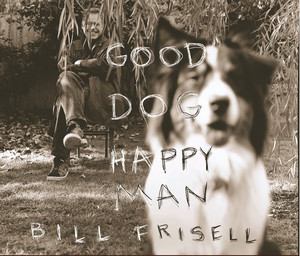 洋楽 BILL FRISELL GOOD DOG HAPPY MAN Good Dog, Happy Man - song and lyrics by Bill Frisell | Spotify