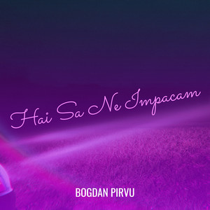 Bogdan Pirvu - Hai Sa Ne Impacam