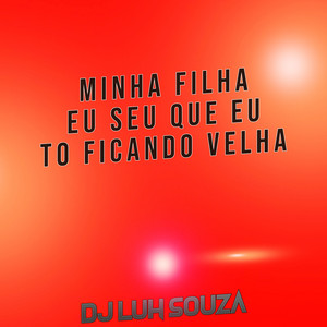 Dj Luh Souza - Minha Filha Eu Sei Que Eu to Ficando Velha