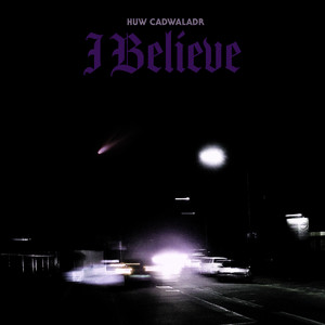 I Believe by Huw Cadwaladr