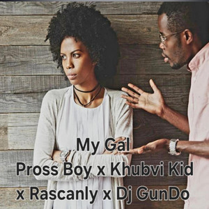 My Gal by Pross Boy, Khubvi kid, Rascanly, Dj GunDo