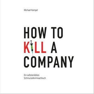 How to kill a company (Ein selbsterlebtes Schmunzelkrimisachbuch)