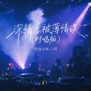 深情总被薄情误 (对唱版) by 铁柱, 林小玥