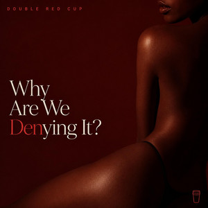 Why Are We Denying It? by Double Red Cup