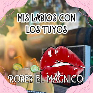 MIS LABIOS CON LOS TUYOS by ROBER EL MAGNICO