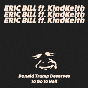 Donald Trump Deserves to Go to Hell - Sped-Up Version by Eric Bill, KindKeith