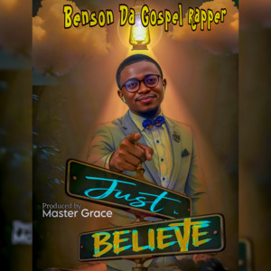 Just Believe by Benson Da Gospel Rapper