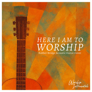 Worship Instrumentals - Here I Am To Worship (Rubber Bridge Acoustic)
