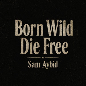 Born Wild Die Free by Sam Aybid