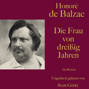 Honoré de Balzac: Die Frau von dreißig Jahren (Ein Roman. Ungekürzt gelesen.)