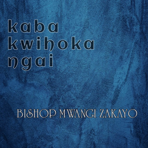 BISHOP MWANGI ZAKAYO - KABA KWIHOKA NGAI