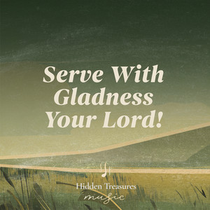 Serve With Gladness Your Lord! by Hidden Treasures Music, Pablo Manrique