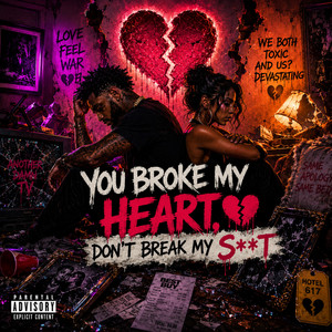 YOU BROKE MY HEART, DONT BREAK MY SHIT by DeShawn Williams