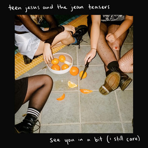 See You In A Bit (I Still Care) by Teen Jesus and the Jean Teasers