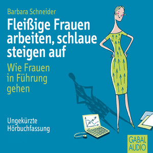 Fleißige Frauen arbeiten, schlaue steigen auf (Wie Frauen in Führung gehen)