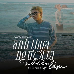 NB3 Hoài Bảo, CT & H2O Lofi - Anh Thua Người Ta Nhiều Lắm (Lofi)