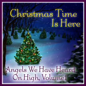 Christmas Time Is Here: Angels We Have Heard on High Vol. 1