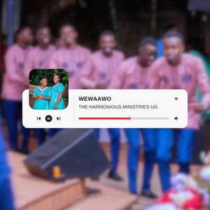 THE HARMONIOUS MINISTRIES UG - WEWAAWO