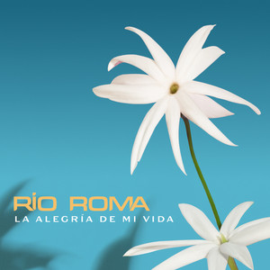 Río Roma - La Alegría de Mi Vida