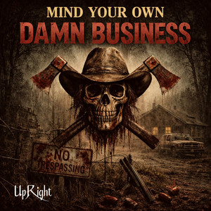 Mind Your Own Damn Business by Up Right