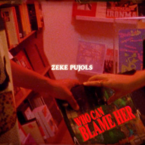 Zeke Pujols - Who Can Blame Her