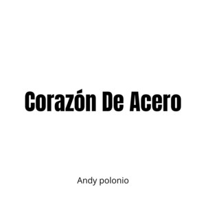 Corazón De Acero by Andy Polonio