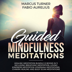 Guided Mindfulness Meditations - Healing Meditation Bundle (2 Books in 1) - Including Breathing Meditation, Loving Kindness Meditation, Vipassana Meditations, Chakra Healing and Body Scan Meditations [Unabridged]