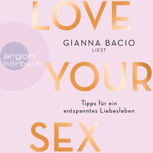 Love Your Sex [Für ein entspanntes Liebesleben (Ungekürzte Autorinnenlesung)]