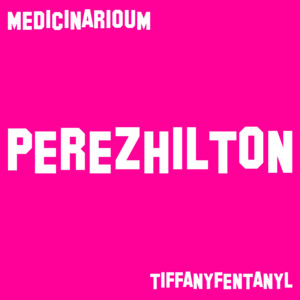 PEREZHILTON by Tiffany Fentanyl, Medicinarioum